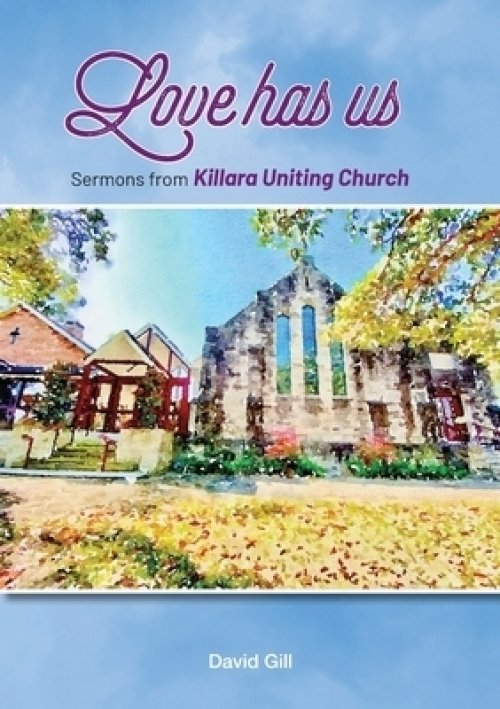 Love has us: Sermons from Killara Uniting Church