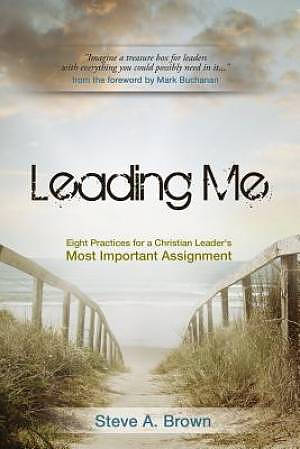 Leading Me:Eight Practices for a Christian Leader's Most Important Assignment