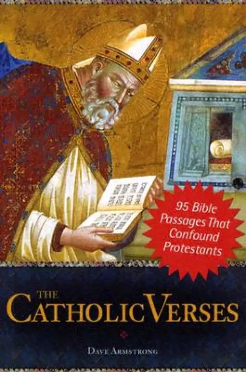 The Catholic Verses: 95 Bible Passages That Confound Protestants