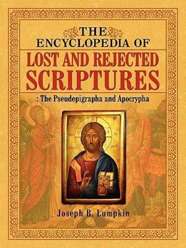 The Encyclopedia of Lost and Rejected Scriptures: The Pseudepigrapha and Apocrypha