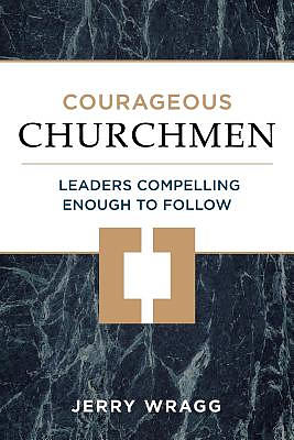 Courageous Churchmen: Leaders Compelling Enough to Follow