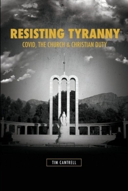 Resisting Tyranny: Covid, the Church, and Christian Duty