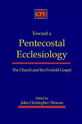 Toward a Pentecostal Ecclesiology: The Church and the Fivefold Gospel