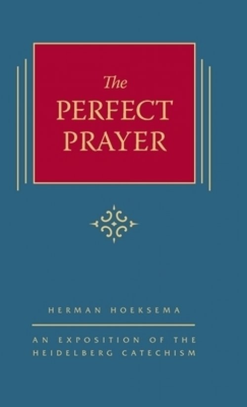 The Perfect Prayer: An Exposition of the Heidelberg Catechism (The Triple Knowledge Book 10)