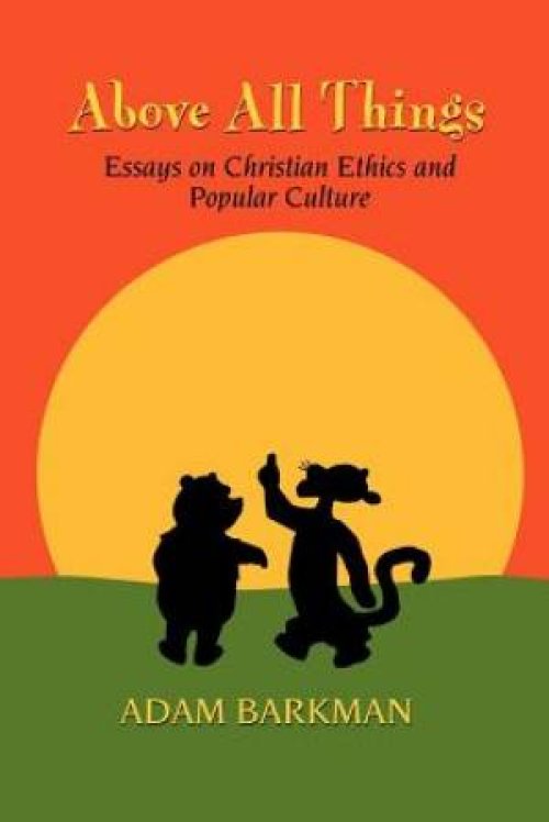 Above All Things: Essays on Christian Ethics and Popular Culture