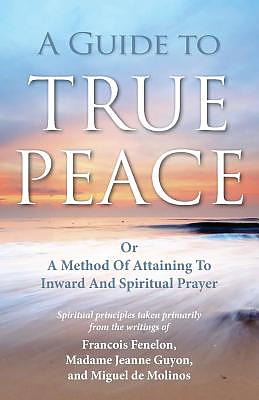 A Guide to True Peace: A Method of Attaining to Inward and Spiritual Prayer