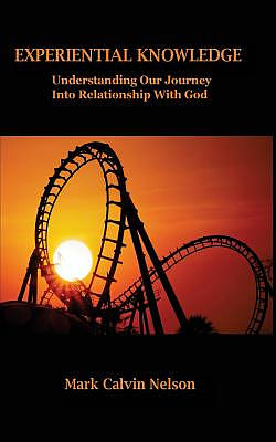 Experiential Knowledge: Understanding Our Journey Into Relationship With God