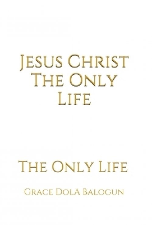 Jesus Christ The Only Life: The Only Life