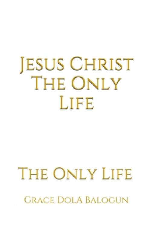 Jesus Christ The Only Life: The Only Life