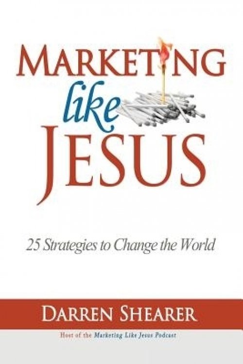 Marketing Like Jesus: 25 Strategies to Change the World