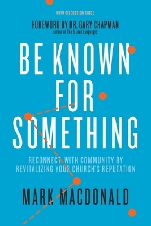 Be Known for Something: Reconnect with Community by Revitalizing Your Church's Reputation