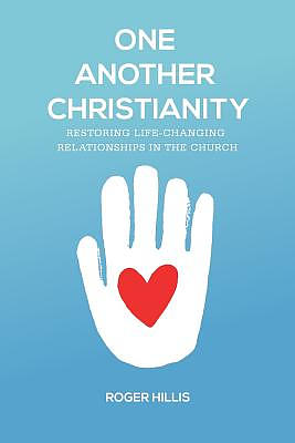 One Another Christianity: Restoring Life-Changing Relationships in the Church