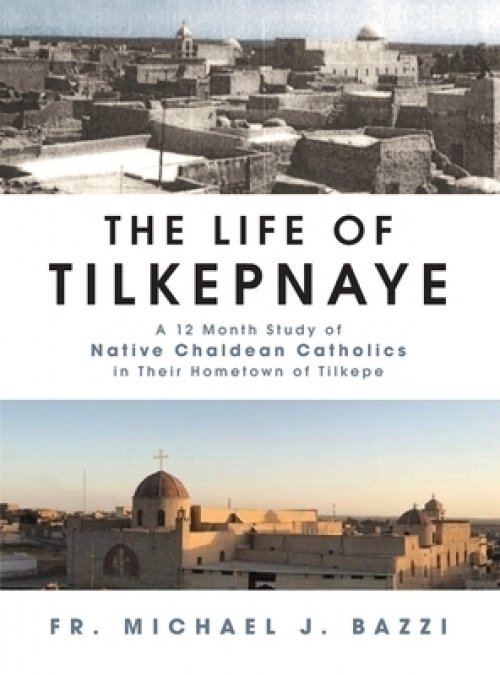 The Life of Tilkepnaye: A 12 Month Study of Native Chaldean Catholics in Their Hometown of Tilkepe