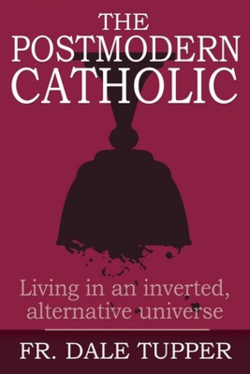 The Postmodern Catholic: Living in an inverted, alternative universe