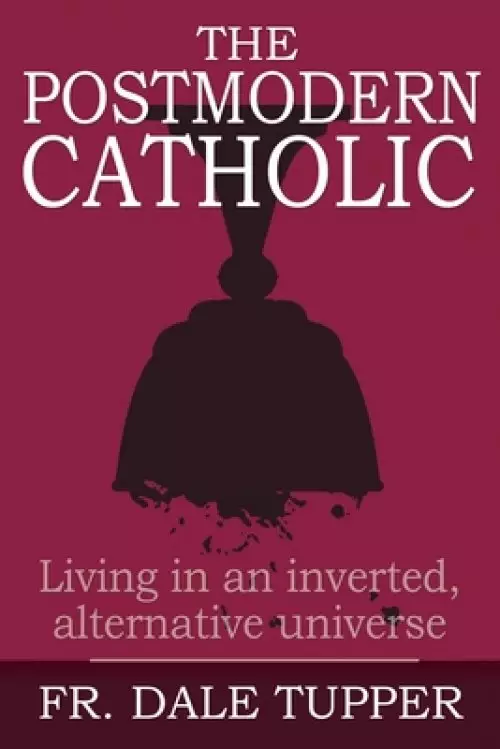 The Postmodern Catholic: Living in an inverted, alternative universe