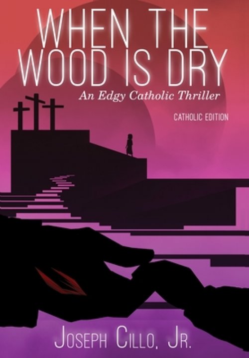 When the Wood Is Dry: An Edgy Catholic Thriller