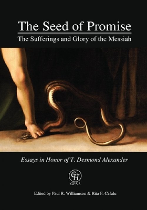 The Seed of Promise: The Sufferings and Glory of the Messiah: Essays in Honor of T. Desmond Alexander