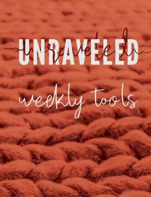 UNRAVELED WEEKLY TOOLS: Companion Journal to the UNRAVELED Workbook