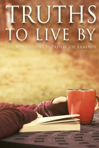 Truths to Live By: Life Applications by Pastor Joe Arminio