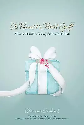 A Parent's Best Gift: A Practical Guide to Passing Faith on to Our Kids