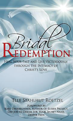 Bridal Redemption: Heal Your Past and Live Victoriously Through the Intimacy of Christ's Love