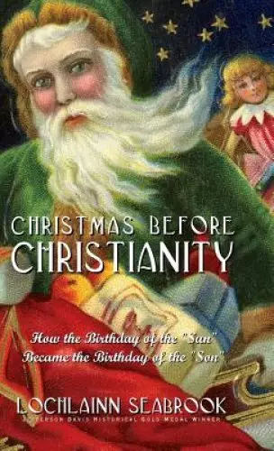 Christmas Before Christianity: How the Birthday of the "Sun" Became the Birthday of the "Son"