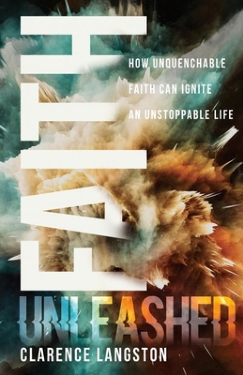 Faith Unleashed: How Unquenchable Faith Can Ignite an Unstoppable Life