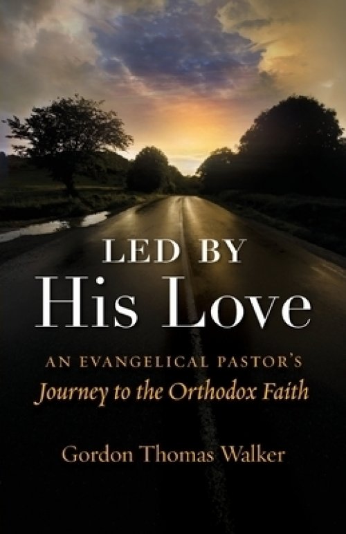 Led by His Love: An Evangelical Pastor's Journey to the Orthodox Faith