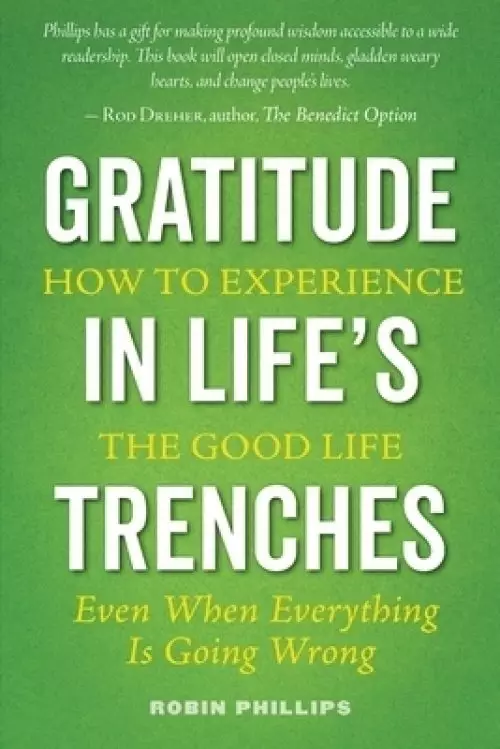 Gratitude in Life's Trenches: How to Experience the Good Life . . . Even When Everything Is Going Wrong