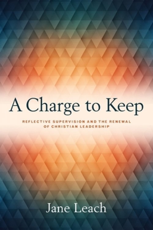 A Charge to Keep: Reflective Supervision and the Renewal of Christian Leadership