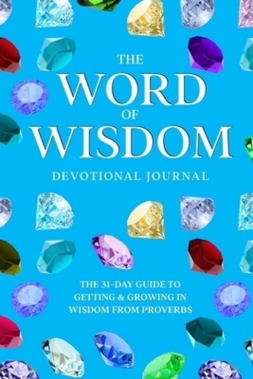 The Word of Wisdom Devotional Journal: A 31-Day Guide to Getting & Growing In Wisdom from Proverbs