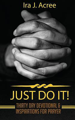 Just Do It: Thirty Day Devotional & Inspirations for Prayer