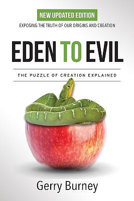 Eden to Evil: NEW Updated Edition: Exposing the Truth of Our Origins and Creation