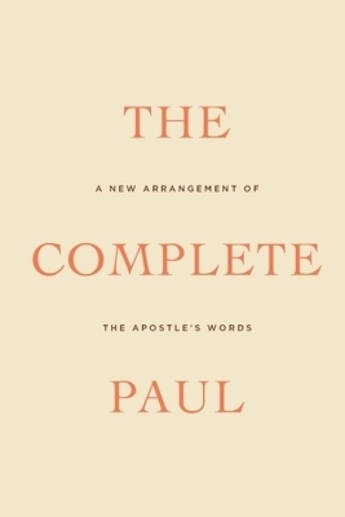 The Complete Paul: A New Arrangement of the Apostle's Words