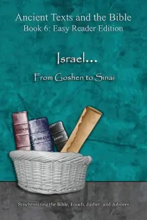 Israel... From Goshen to Sinai - Easy Reader Edition: Synchronizing the Bible, Enoch, Jasher, and Jubilees