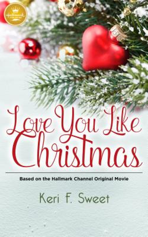 Love You Like Christmas: Based on a Hallmark Channel Original Movie