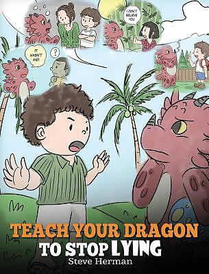 Teach Your Dragon to Stop Lying: A Dragon Book to Teach Kids Not to Lie. a Cute Children Story to Teach Children about Telling the Truth and Honesty.