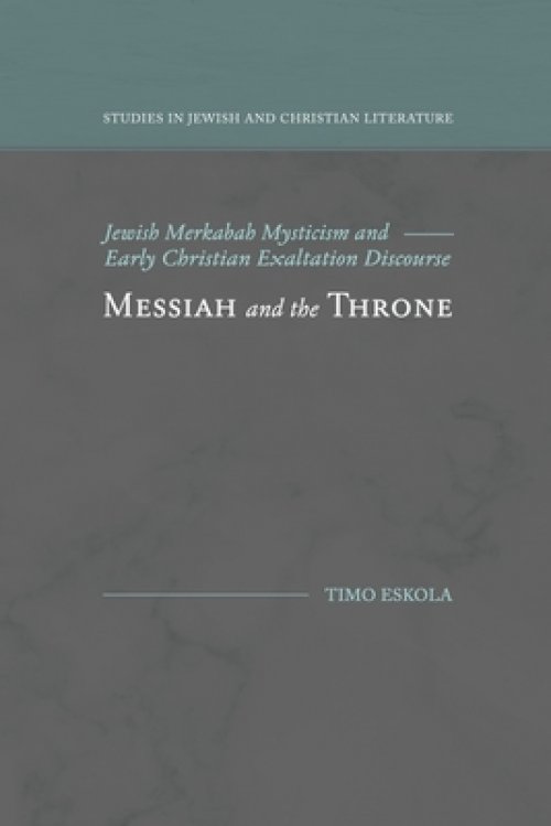 Messiah and the Throne: Jewish Merkabah Mysticism and Early Christian Exaltation Discourse