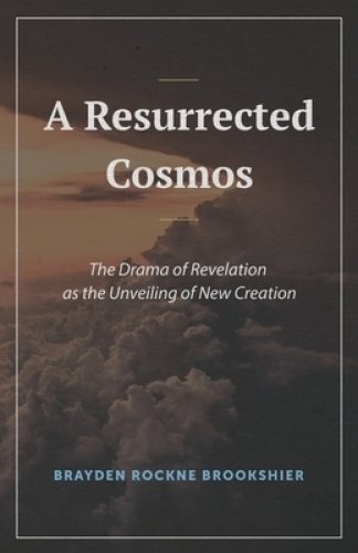 A Resurrected Cosmos: The Drama of Revelation as the Unveiling of New Creation