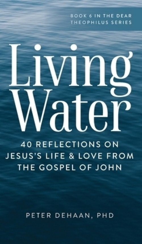 Living Water: 40 Reflections on Jesus's Life and Love from the Gospel of John