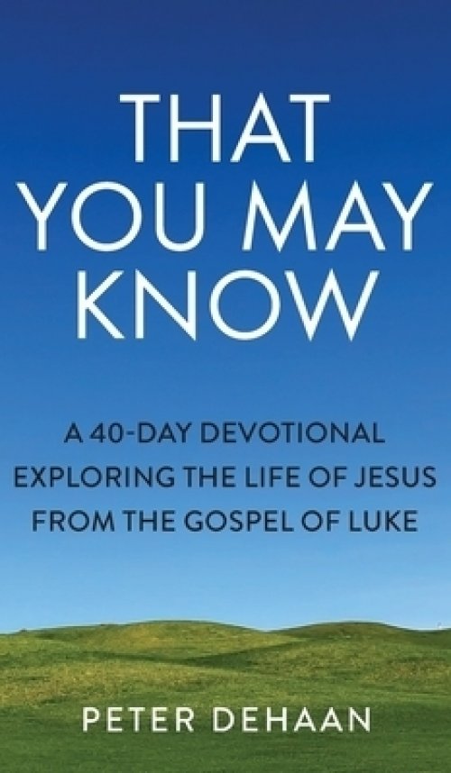 That You May Know: A 40-Day Devotional Exploring the Life of Jesus from the Gospel of Luke