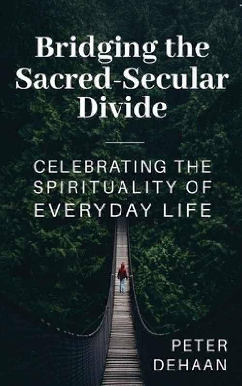 Bridging the Sacred-Secular Divide: Celebrating the Spirituality of Everyday Life