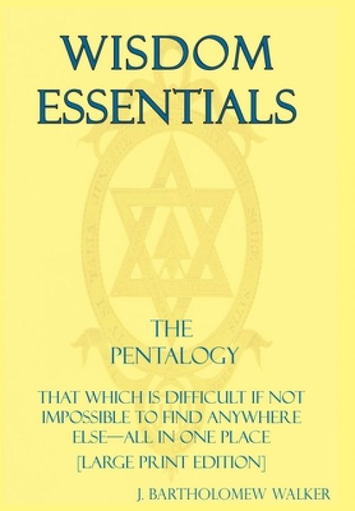 Wisdom Essentials the Pentalogy: That Which Is Difficult If Not Impossible to Find Anywhere Else-All in One Place [Large Print Edition]