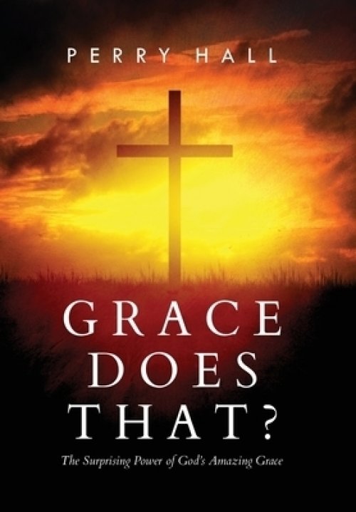 Grace Does That?: The Surprising Power of God's Amazing Grace