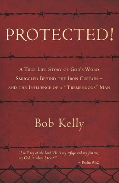 Protected!: A True Life Story of God's Word Smuggled Behind the Iron Curtain and the Influence of a Tremendous Man