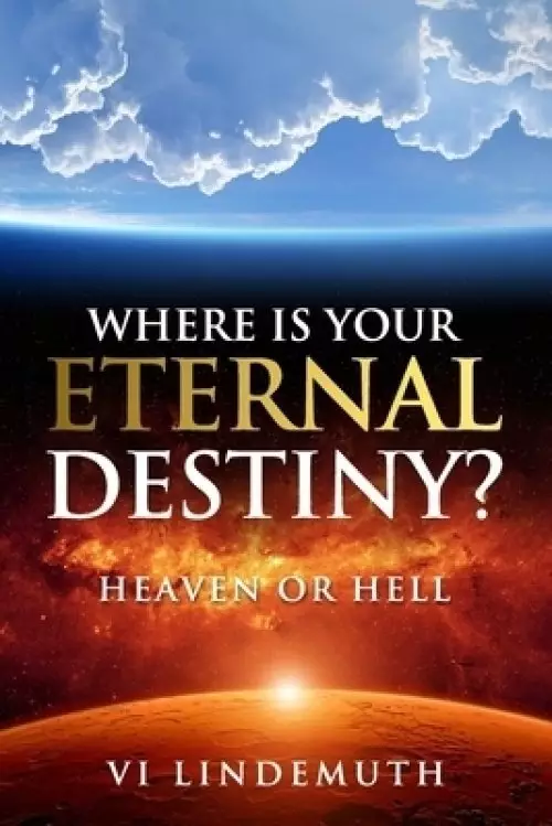 Where Is Your Eternal Destiny?: Heaven or Hell