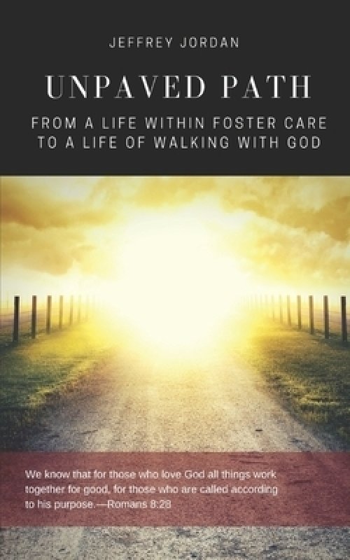 UNPAVED PATH: From a Life Within Foster Care to a Life of Walking with God