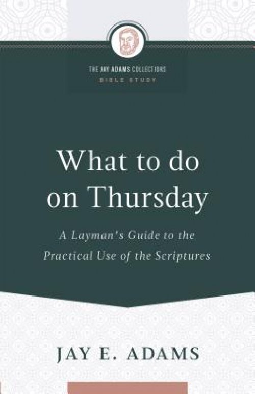 What to do on Thursday: A Layman's Guide to the Practical Use of the Scriptures