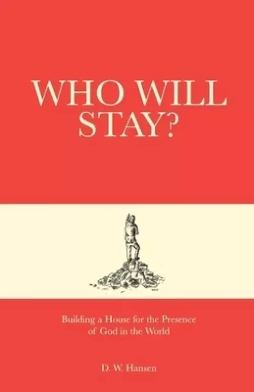 Who Will Stay?: Building a House for the Presence of God in the World