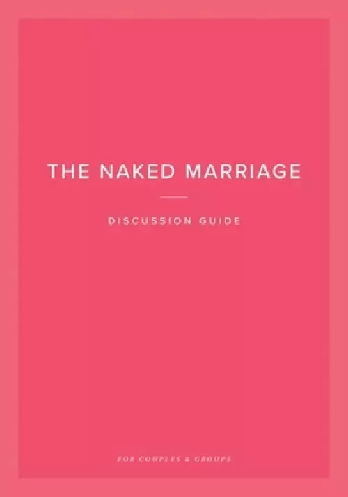 The Naked Marriage Discussion Guide: For Couples & Groups